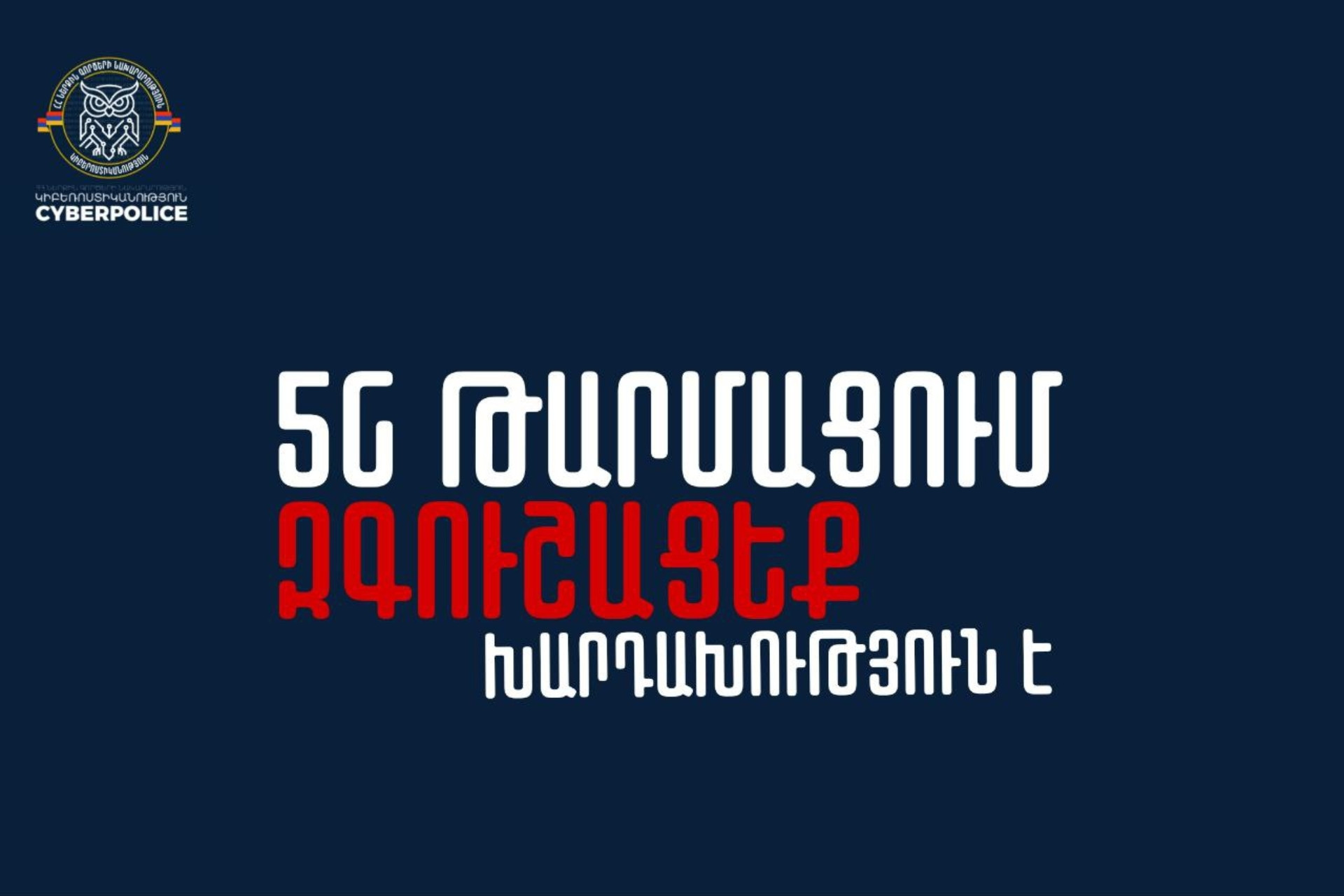 Եթե Ձեզ զանգահարեն և որևէ բջջային օպերատորի անունից առաջարկեն ծրագիր ներբեռնել բջջային հեռախոսի մեջ, իբրև թե կապի որակը բարելավելու նպատակով՝ չվստահեք․ ՆԳՆ ոստիկանություն